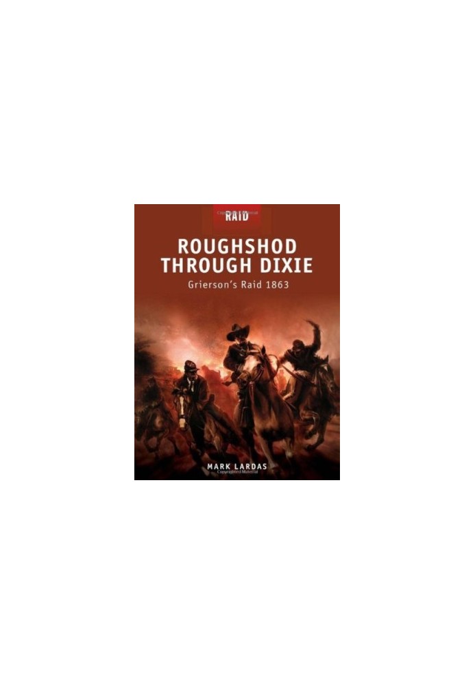 Roughshod Through Dixie: Griersons Raid 1863