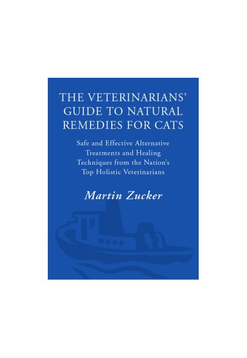 The Veterinarians' Guide to Natural Remedies for Cats: Safe and Effective Alternative Treatments and Healing Techniques from 