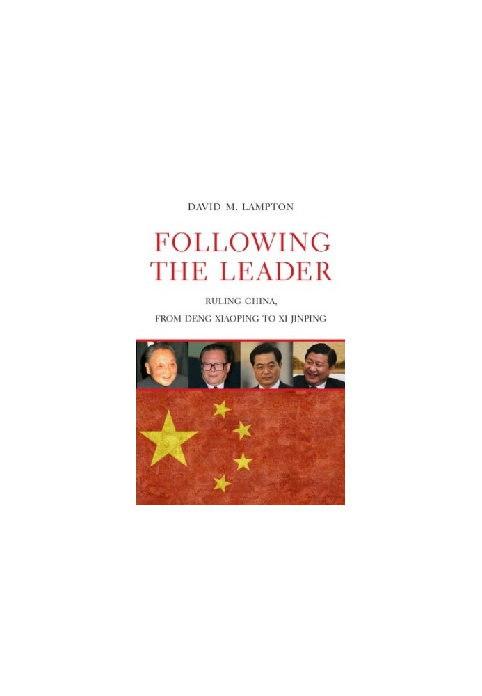Following the Leader : Ruling China, from Deng Xiaoping to Xi Jinping