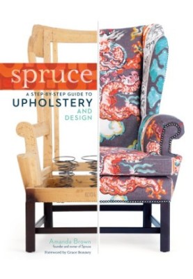 Spruce: A Step-by-Step Guide to Upholstery and Design