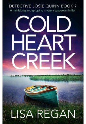 Cold Heart Creek: A nail-biting and gripping mystery suspense thriller (Detective Josie Quinn Book 7)
