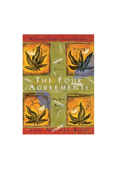 The Four Agreements: A Practical Guide to Personal Freedom (A Toltec Wisdom Book)