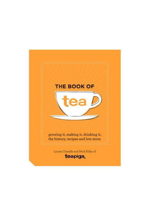 The book of tea: growing it, making it, drinking it, the history, recipes and lots more
