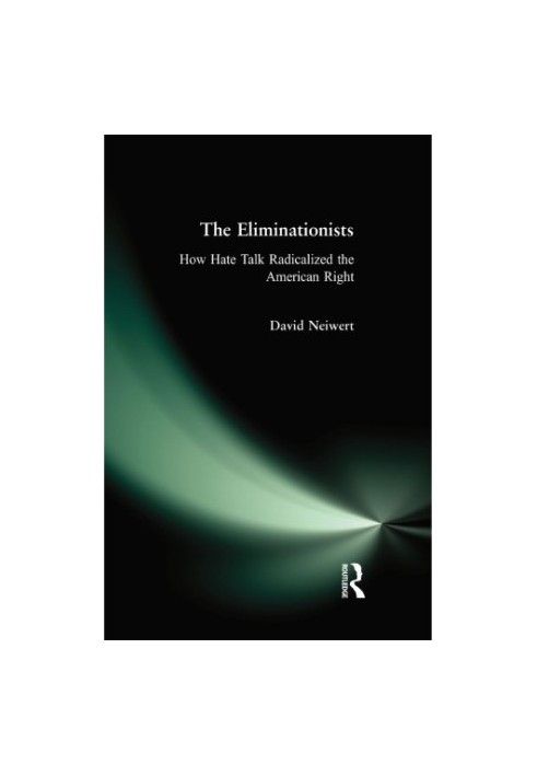 Eliminationists: How Hate Talk Radicalized the American Right