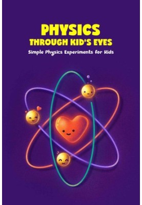 Physics through Kid’s Eyes: Simple Physics Experiments for Kids