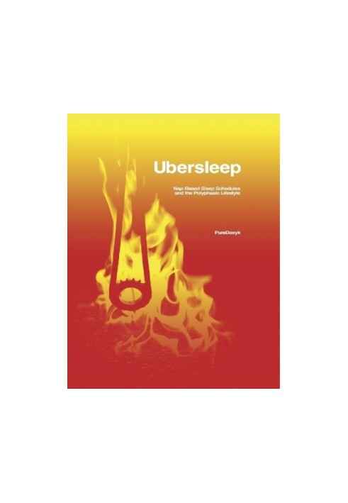Ubersleep: Nap-Based Sleep Schedules and the Polyphasic Lifestyle - Second Edition