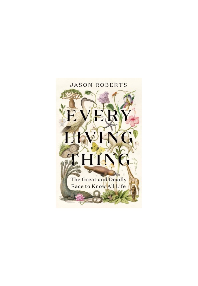 Every Living Thing: The Great and Deadly Race to Know All Life