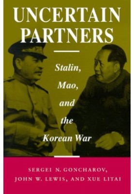 Uncertain Partners: Stalin, Mao, and the Korean War [Studies in International Security and Arms Control]