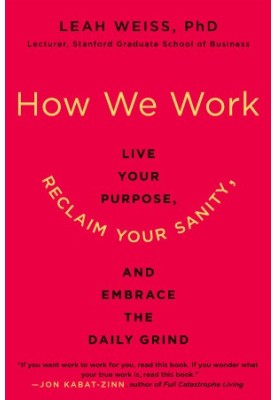 How We Work: Live Your Purpose, Reclaim Your Sanity, and Embrace the Daily Grind