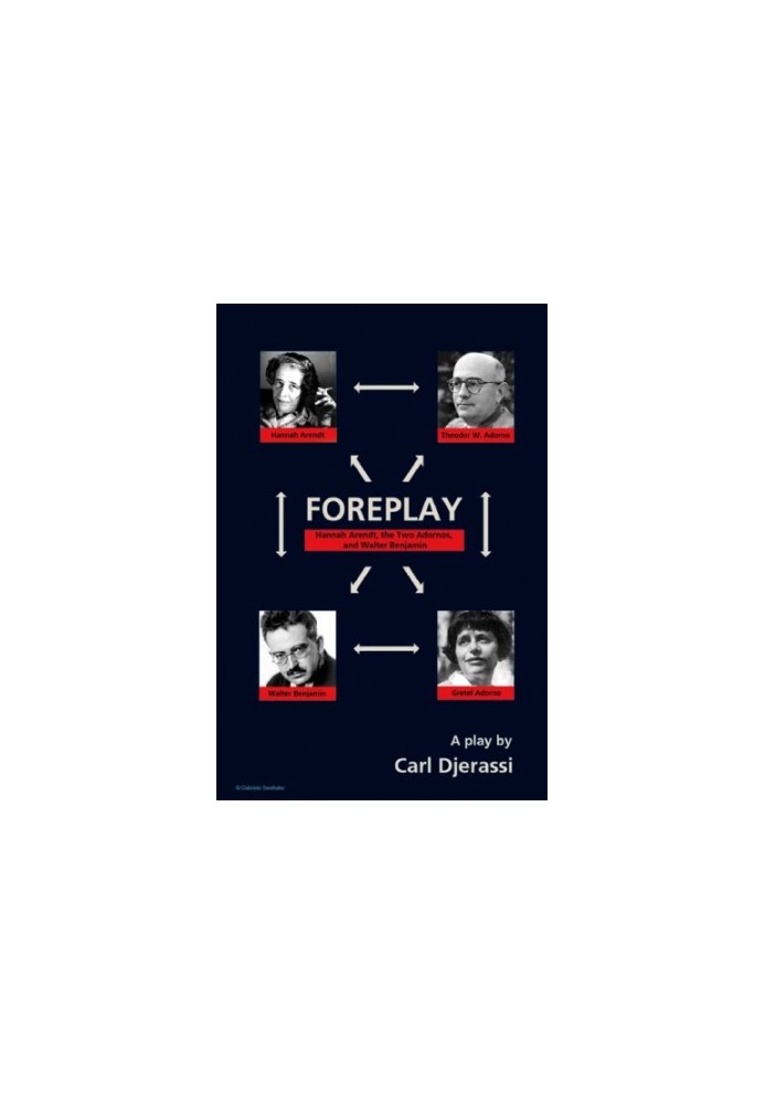 Foreplay Hannah Arendt, the Two Adornos, and Walter Benjamin: A Play
