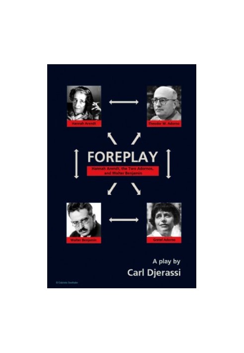 Foreplay Hannah Arendt, the Two Adornos, and Walter Benjamin: A Play