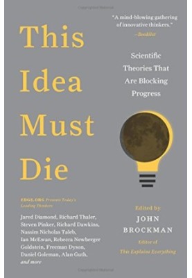 This Idea Must Die: Scientific Theories That Are Blocking Progress