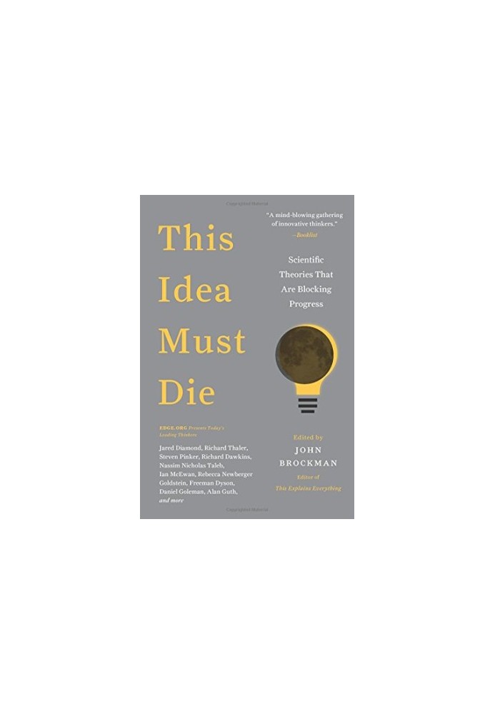 This Idea Must Die: Scientific Theories That Are Blocking Progress