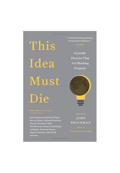 This Idea Must Die: Scientific Theories That Are Blocking Progress