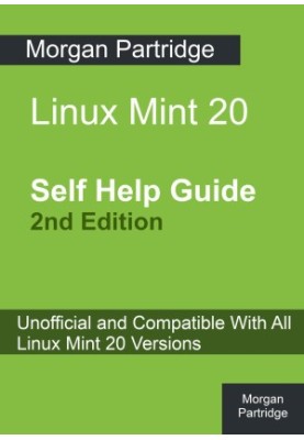 Linux Mint 20 Self Help Guide 2nd Edition: Unofficial and Compatible With All Linux Mint 20 Versions