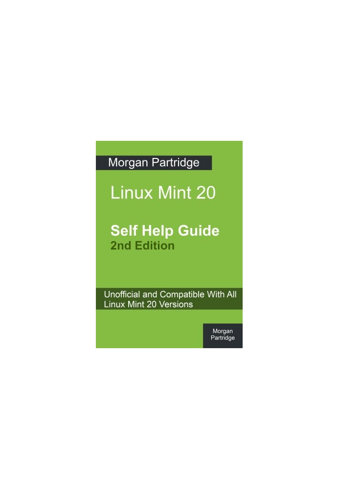 Linux Mint 20 Self Help Guide 2nd Edition: Unofficial and Compatible With All Linux Mint 20 Versions