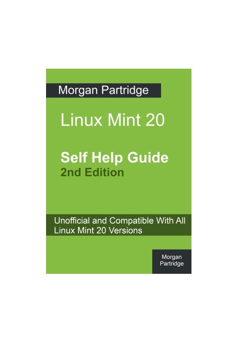 Linux Mint 20 Self Help Guide 2nd Edition: Unofficial and Compatible With All Linux Mint 20 Versions