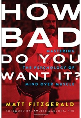 How Bad Do You Want It?: Mastering the Psychology of Mind over Muscle