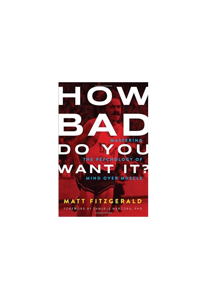 How Bad Do You Want It?: Mastering the Psychology of Mind over Muscle