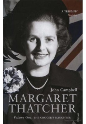 Margaret Thatcher Volume One: The Grocer's Daughter