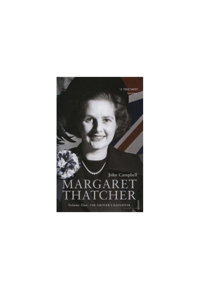 Margaret Thatcher Volume One: The Grocer's Daughter