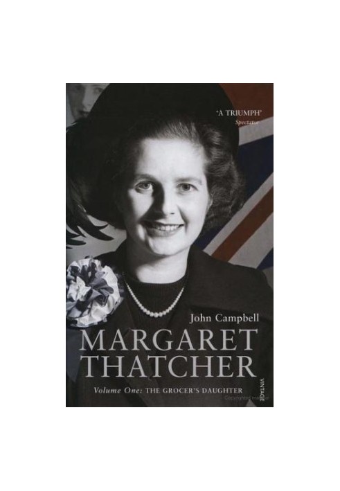 Margaret Thatcher Volume One: The Grocer's Daughter
