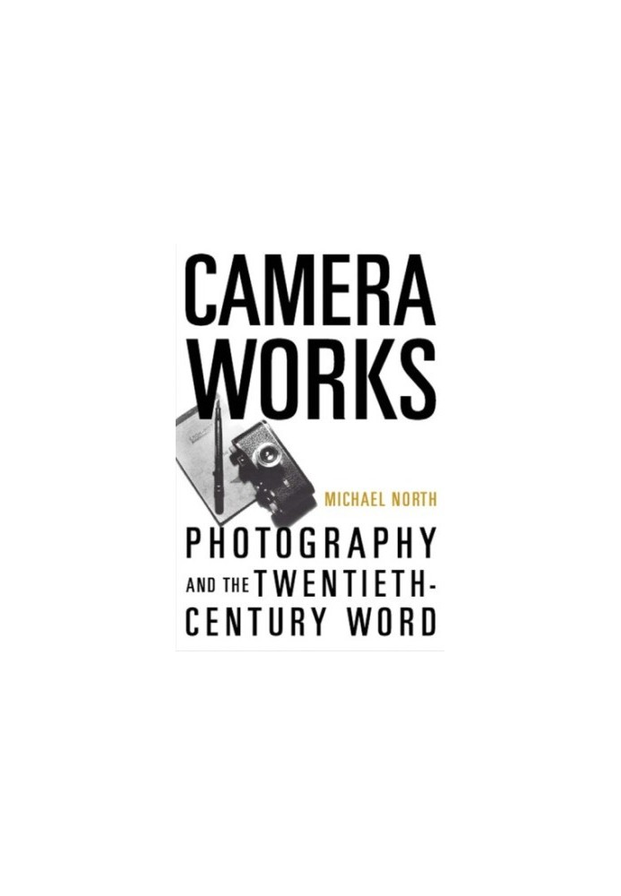Camera works: photography and the twentieth-century word
