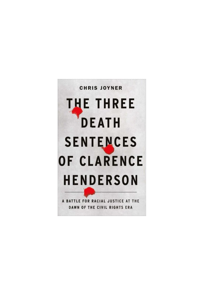 The Three Death Sentences of Clarence Henderson: A Battle for Racial Justice at the Dawn of the Civil Rights Era