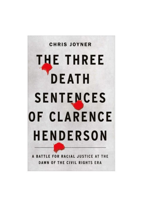The Three Death Sentences of Clarence Henderson: A Battle for Racial Justice at the Dawn of the Civil Rights Era