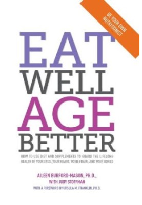 Eat well, age better: how to use diet and supplements to guard the lifelong health of your eyes, your heart, your brain, and 