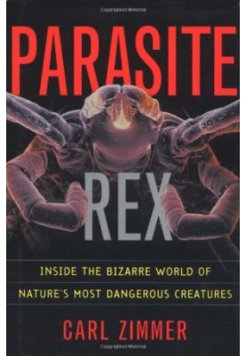 Parasite Rex: Inside the Bizarre World of Nature's Most Dangerous Creatures