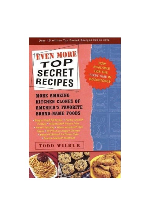 Even more top secret recipes: more amazing kitchen clones of america's favorite brand-name foods
