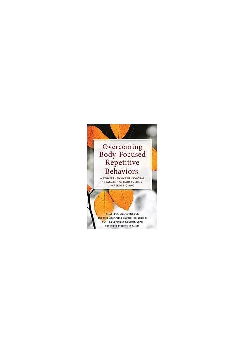 Overcoming body-focused repetitive behaviors : a comprehensive behavioral treatment for hair pulling and skin picking