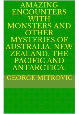Amazing Encounters with Monsters and other Mysteries of Australia, New Zealand, the Pacific and Antarctica
