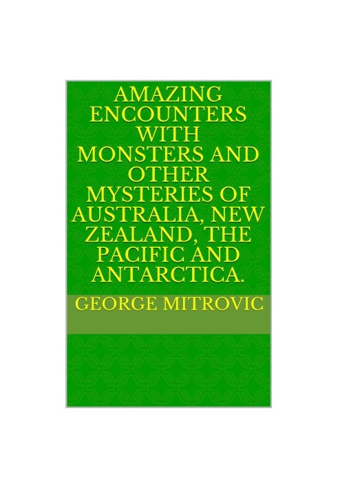 Amazing Encounters with Monsters and other Mysteries of Australia, New Zealand, the Pacific and Antarctica