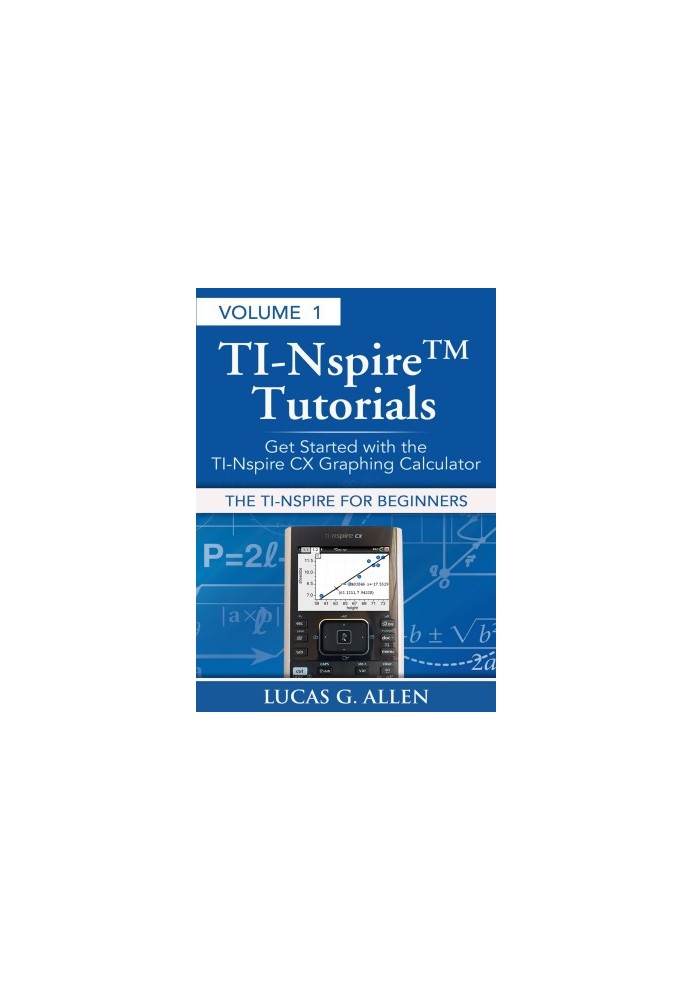 The TI-Nspire for Beginners (TI-Nspire (TM) Tutorials: Getting Started With the Book 1)