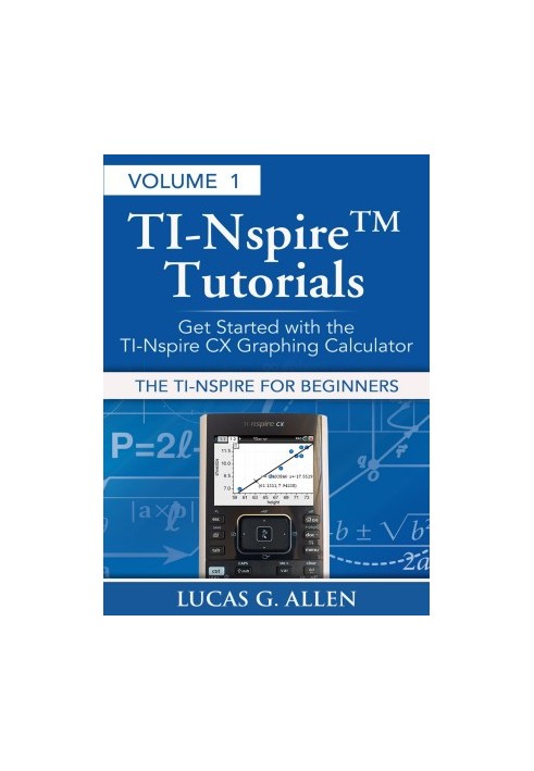The TI-Nspire for Beginners (TI-Nspire (TM) Tutorials: Getting Started With the Book 1)