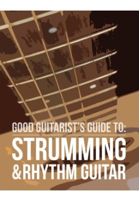 Good Guitarist's Guide To: Strumming & Rhythm Guitar
