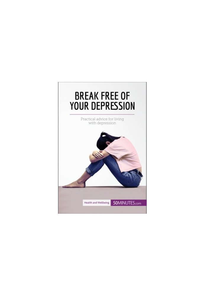 Break free of your depression: practical advice for living with depression