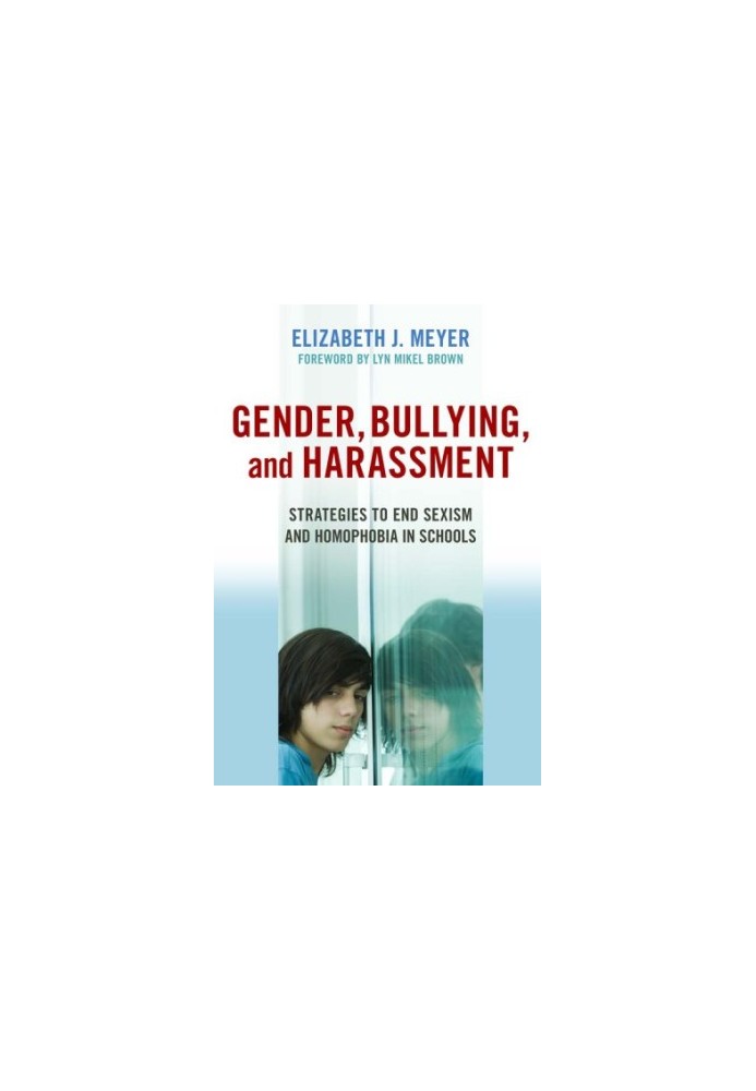 Gender, Bullying, and Harassment: Strategies to End Sexism and Homophobia in Schools