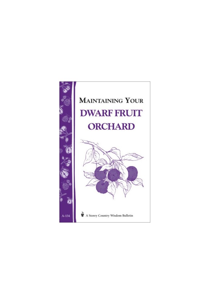 Maintaining Your Dwarf Fruit Orchard: Storey's Country Wisdom Bulletin A-134