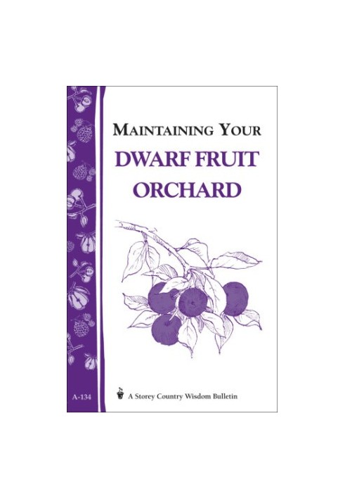 Maintaining Your Dwarf Fruit Orchard: Storey's Country Wisdom Bulletin A-134