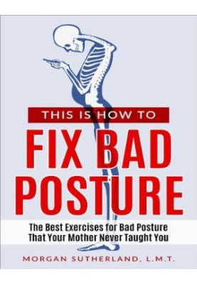 This Is How To Fix Bad Posture: The Best Exercises for Bad Posture That Your Mother Never Taught You