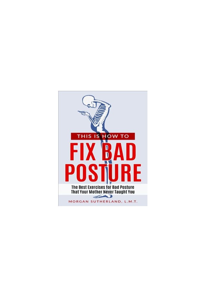 This Is How To Fix Bad Posture: The Best Exercises for Bad Posture That Your Mother Never Taught You