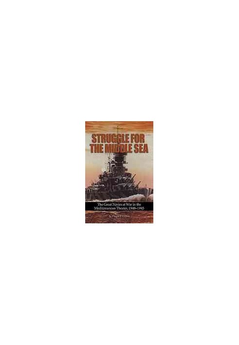 Struggle for the Middle Sea : the great navies at war in the Mediterranean theater, 1940-1945