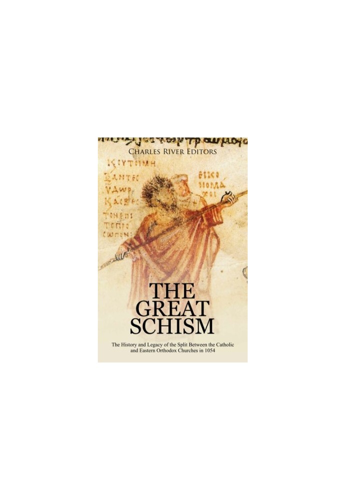 The Great Schism: The History and Legacy of the Split Between the Catholic and Eastern Orthodox Churches in 1054