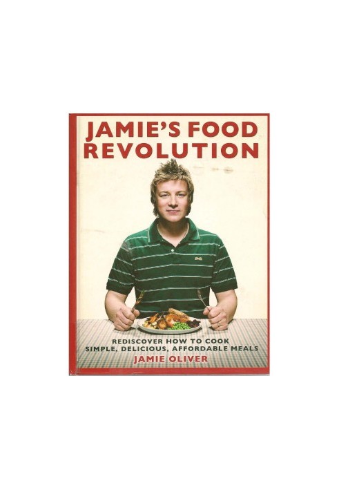 Jamie's Food Revolution: Rediscover How to Cook Simple, Delicious, Affordable Meals