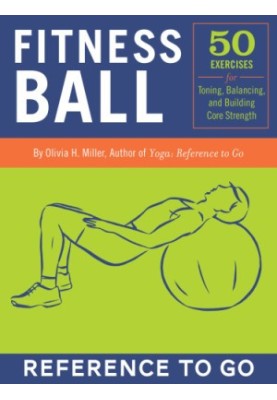 Fitness Ball: 50 Exercises for Toning, Balance, and Building Core Strength