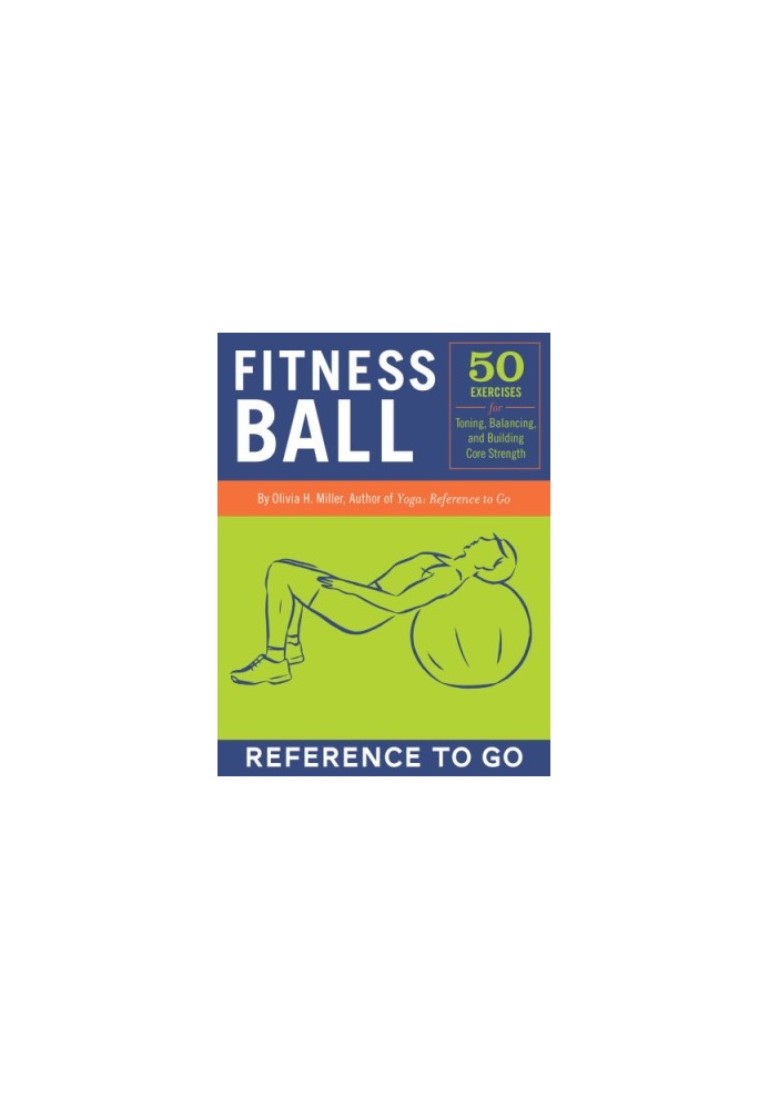 Fitness Ball: 50 Exercises for Toning, Balance, and Building Core Strength