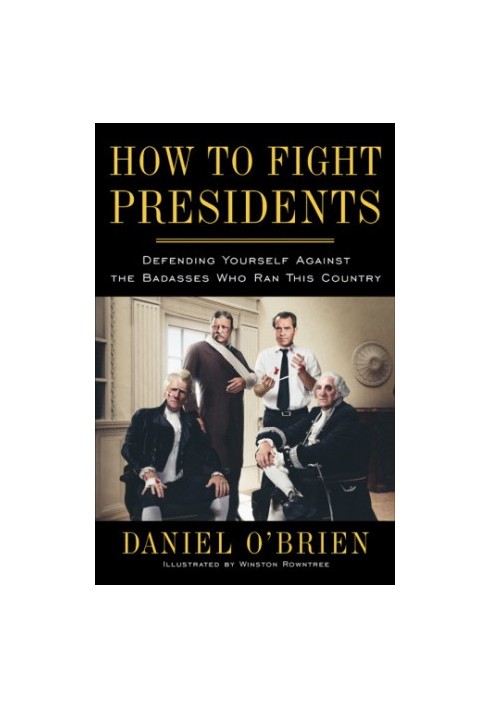 How to fight presidents: defending yourself against the badasses who ran this country